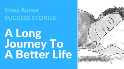 A Long Journey Before Successful Sleep Apnea Treatment