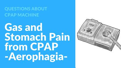 Aerophagia - Gas and Stomach Bloating from CPAP Therapy